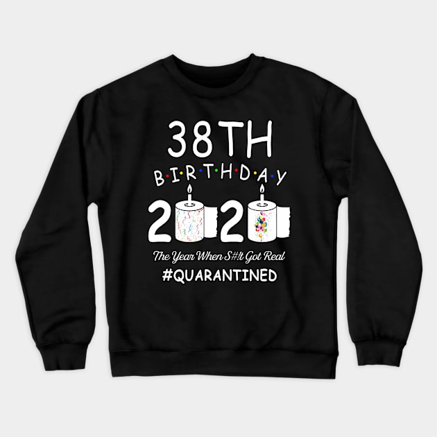 38th Birthday 2020 The Year When Shit Got Real Quarantined Crewneck Sweatshirt by Kagina